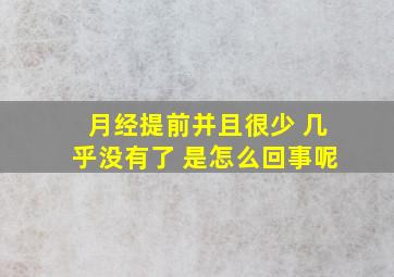 月经提前并且很少 几乎没有了 是怎么回事呢